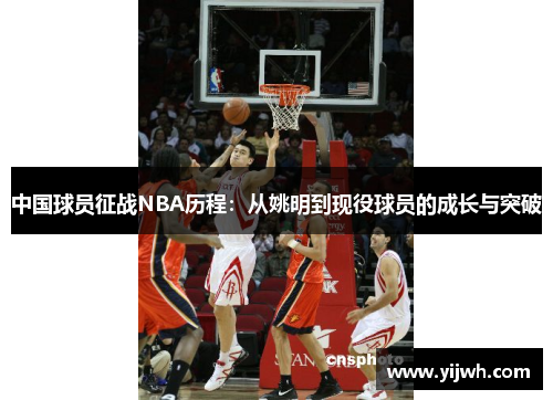 中国球员征战NBA历程：从姚明到现役球员的成长与突破