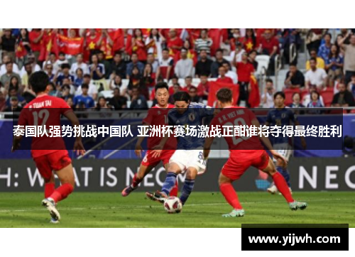 泰国队强势挑战中国队 亚洲杯赛场激战正酣谁将夺得最终胜利