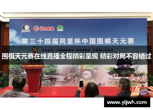 围棋天元赛在线直播全程精彩呈现 精彩对局不容错过