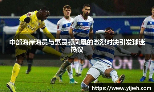 中部海岸海员与惠灵顿凤凰的激烈对决引发球迷热议