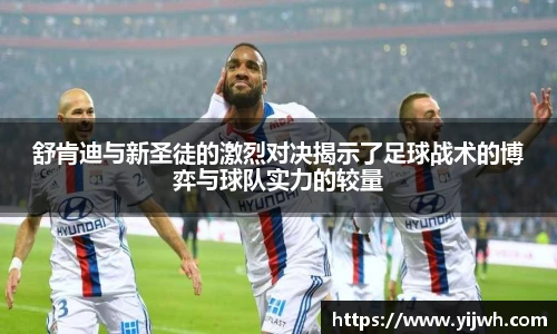 舒肯迪与新圣徒的激烈对决揭示了足球战术的博弈与球队实力的较量